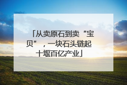 从卖原石到卖“宝贝”，一块石头链起十堰百亿产业