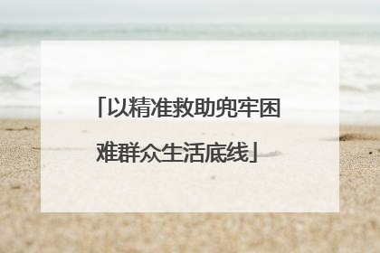 以精准救助兜牢困难群众生活底线