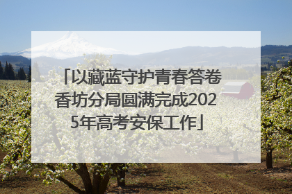 以藏蓝守护青春答卷 香坊分局圆满完成2025年高考安保工作