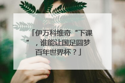 伊万科维奇“下课”，谁能让国足圆梦百年世界杯？