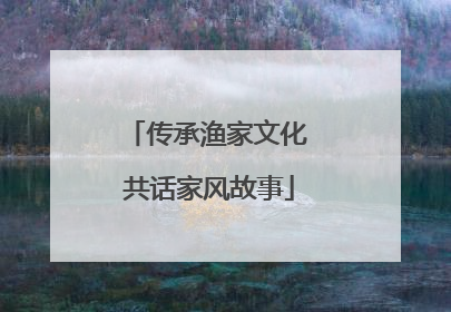 传承渔家文化 共话家风故事