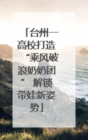 台州一高校打造“乘风破浪奶奶团” 解锁带娃新姿势