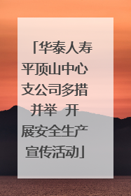 华泰人寿平顶山中心支公司多措并举  开展安全生产宣传活动