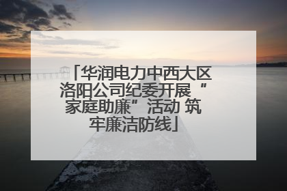 华润电力中西大区洛阳公司纪委开展“家庭助廉”活动 筑牢廉洁防线