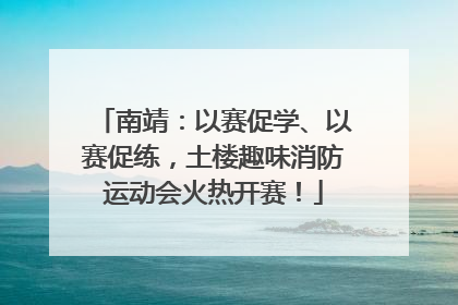 南靖：以赛促学、以赛促练，土楼趣味消防运动会火热开赛！