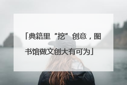 典籍里“挖”创意，图书馆做文创大有可为