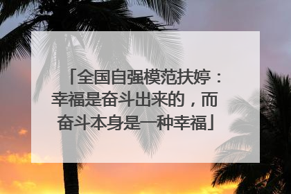 全国自强模范扶婷：幸福是奋斗出来的，而奋斗本身是一种幸福
