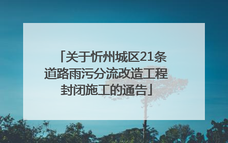 关于忻州城区21条道路雨污分流改造工程封闭施工的通告