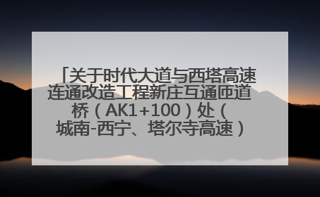 关于时代大道与西塔高速连通改造工程新庄互通匝道桥（AK1+100）处（城南-西宁、塔尔寺高速）道路封闭施工公告