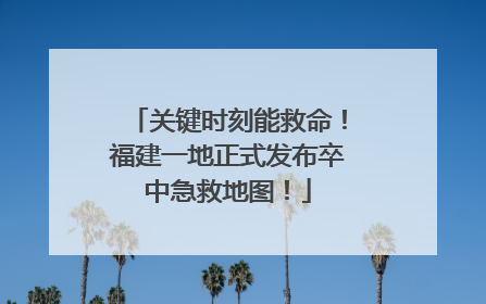 关键时刻能救命！福建一地正式发布卒中急救地图！