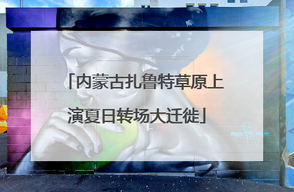 内蒙古扎鲁特草原上演夏日转场大迁徙