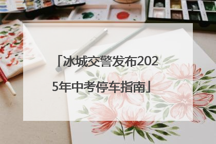 冰城交警发布2025年中考停车指南