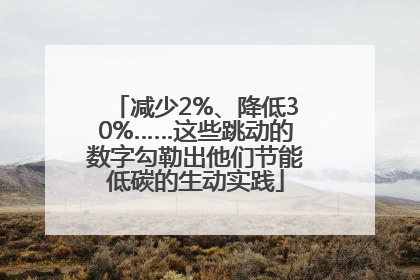 减少2%、降低30%……这些跳动的数字勾勒出他们节能低碳的生动实践