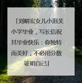 刘畊宏女儿小泡芙小学毕业，写长信祝其毕业快乐：你独特而美好，不必用分数证明自己