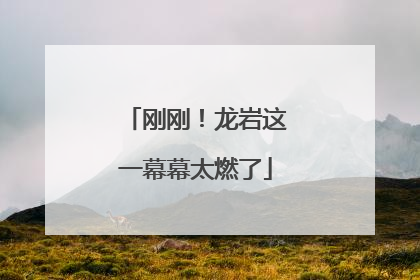 刚刚！龙岩这一幕幕太燃了