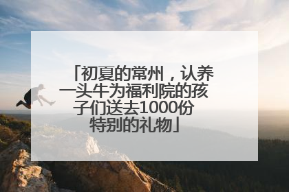 初夏的常州，认养一头牛为福利院的孩子们送去1000份特别的礼物