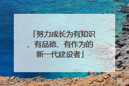 努力成长为有知识、有品德、有作为的新一代建设者