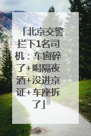 北京交警拦下1名司机：车窗碎了+喝隔夜酒+没进京证+车座拆了