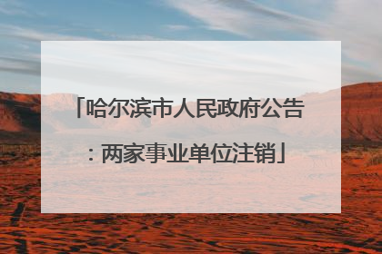 哈尔滨市人民政府公告：两家事业单位注销