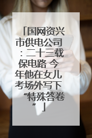 国网资兴市供电公司：二十三载保电路 今年他在女儿考场外写下“特殊答卷”