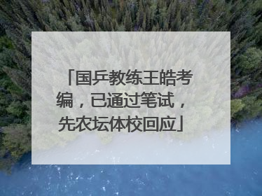 国乒教练王皓考编，已通过笔试，先农坛体校回应