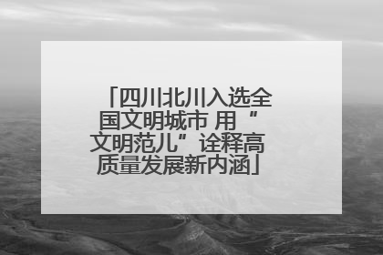 四川北川入选全国文明城市 用“文明范儿”诠释高质量发展新内涵