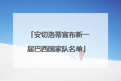 安切洛蒂宣布新一届巴西国家队名单