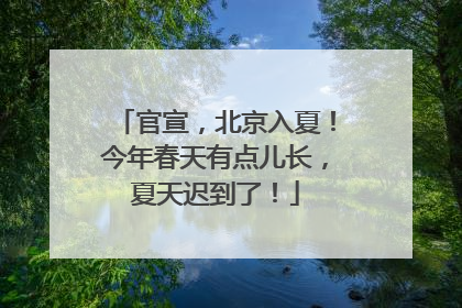 官宣，北京入夏！今年春天有点儿长，夏天迟到了！
