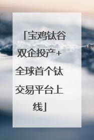 宝鸡钛谷双企投产+全球首个钛交易平台上线