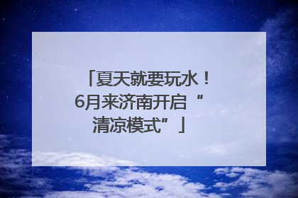 夏天就要玩水！6月来济南开启“清凉模式”