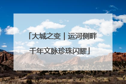 大城之变｜运河侧畔 千年文脉珍珠闪耀