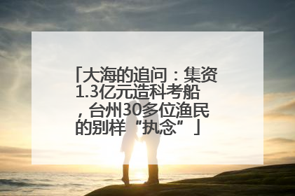 大海的追问：集资1.3亿元造科考船，台州30多位渔民的别样“执念”
