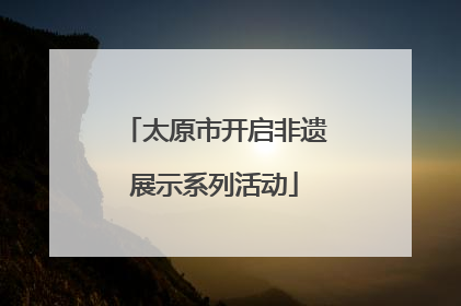太原市开启非遗展示系列活动