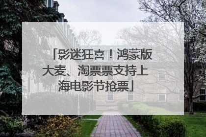 影迷狂喜！鸿蒙版大麦、淘票票支持上海电影节抢票