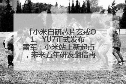 小米自研芯片玄戒O1、YU7正式发布 雷军：小米站上新起点，未来五年研发翻倍再投2000亿元