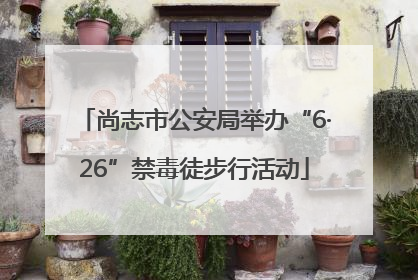 尚志市公安局举办“6·26”禁毒徒步行活动