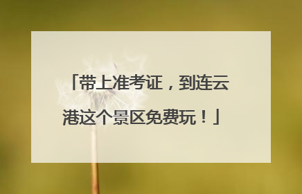 带上准考证，到连云港这个景区免费玩！
