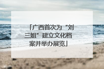 广西首次为“刘三姐”建立文化档案并举办展览
