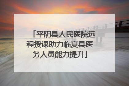 平阴县人民医院远程授课助力临夏县医务人员能力提升