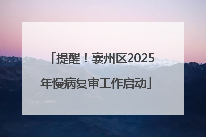 提醒！襄州区2025年慢病复审工作启动