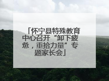 怀宁县特殊教育中心召开“卸下疲惫，重拾力量”专题家长会