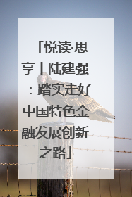 悦读·思享丨陆建强：踏实走好中国特色金融发展创新之路