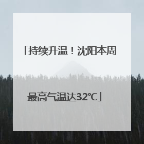 持续升温！沈阳本周最高气温达32℃