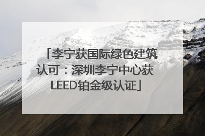 李宁获国际绿色建筑认可：深圳李宁中心获LEED铂金级认证