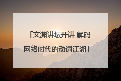 文渊讲坛开讲 解码网络时代的动词江湖