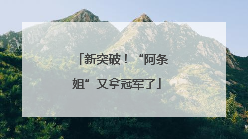 新突破！“阿条姐”又拿冠军了