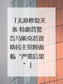 无意修复关系 特朗普警告马斯克若资助民主党将面临“严重后果”