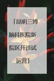 昆明三博脑科医院新院区开诊试运营