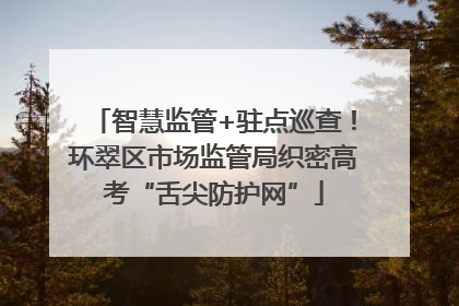 智慧监管+驻点巡查！环翠区市场监管局织密高考“舌尖防护网”