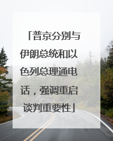 普京分别与伊朗总统和以色列总理通电话，强调重启谈判重要性